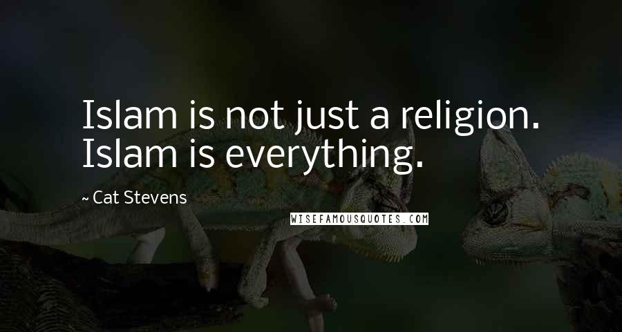 Cat Stevens Quotes: Islam is not just a religion. Islam is everything.