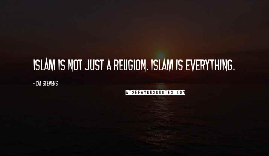 Cat Stevens Quotes: Islam is not just a religion. Islam is everything.