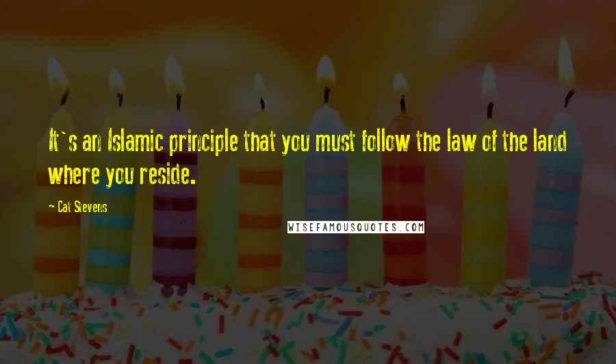 Cat Stevens Quotes: It's an Islamic principle that you must follow the law of the land where you reside.