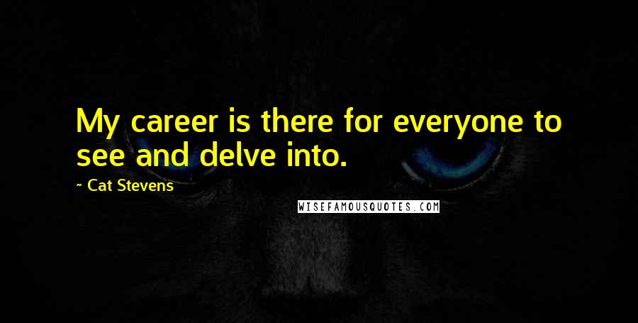 Cat Stevens Quotes: My career is there for everyone to see and delve into.