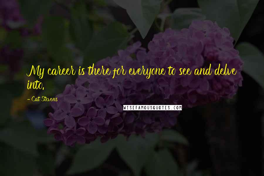 Cat Stevens Quotes: My career is there for everyone to see and delve into.