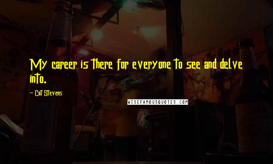 Cat Stevens Quotes: My career is there for everyone to see and delve into.