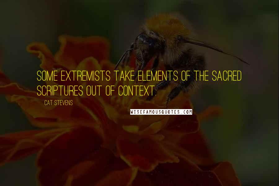 Cat Stevens Quotes: Some extremists take elements of the sacred scriptures out of context.