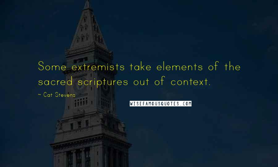 Cat Stevens Quotes: Some extremists take elements of the sacred scriptures out of context.