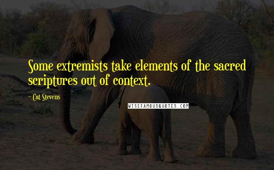 Cat Stevens Quotes: Some extremists take elements of the sacred scriptures out of context.