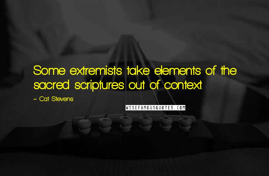 Cat Stevens Quotes: Some extremists take elements of the sacred scriptures out of context.