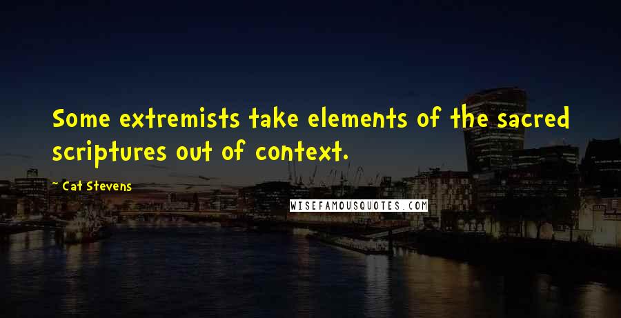 Cat Stevens Quotes: Some extremists take elements of the sacred scriptures out of context.