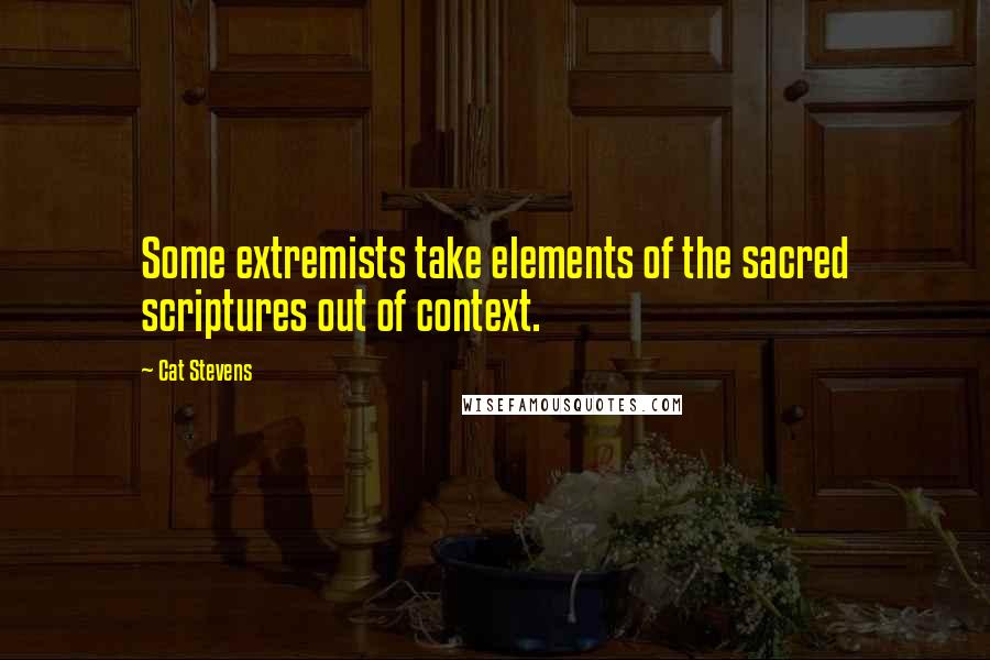 Cat Stevens Quotes: Some extremists take elements of the sacred scriptures out of context.