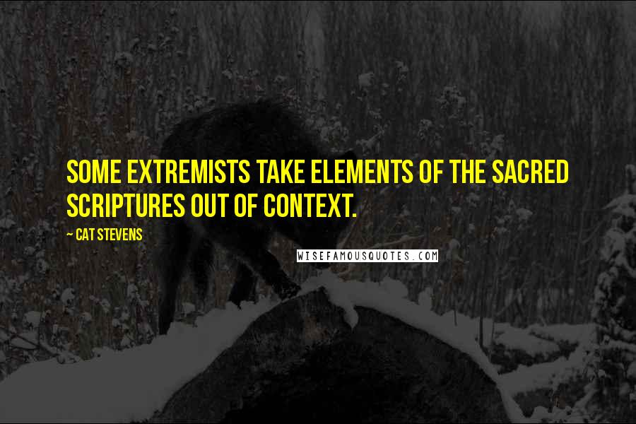 Cat Stevens Quotes: Some extremists take elements of the sacred scriptures out of context.