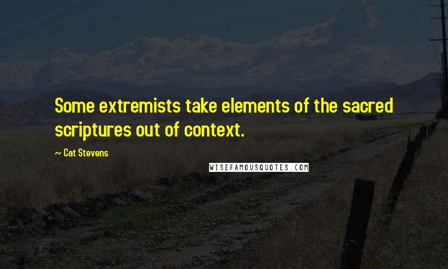 Cat Stevens Quotes: Some extremists take elements of the sacred scriptures out of context.