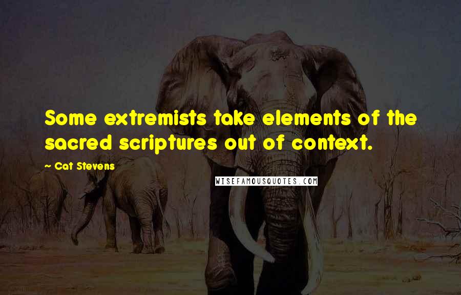 Cat Stevens Quotes: Some extremists take elements of the sacred scriptures out of context.