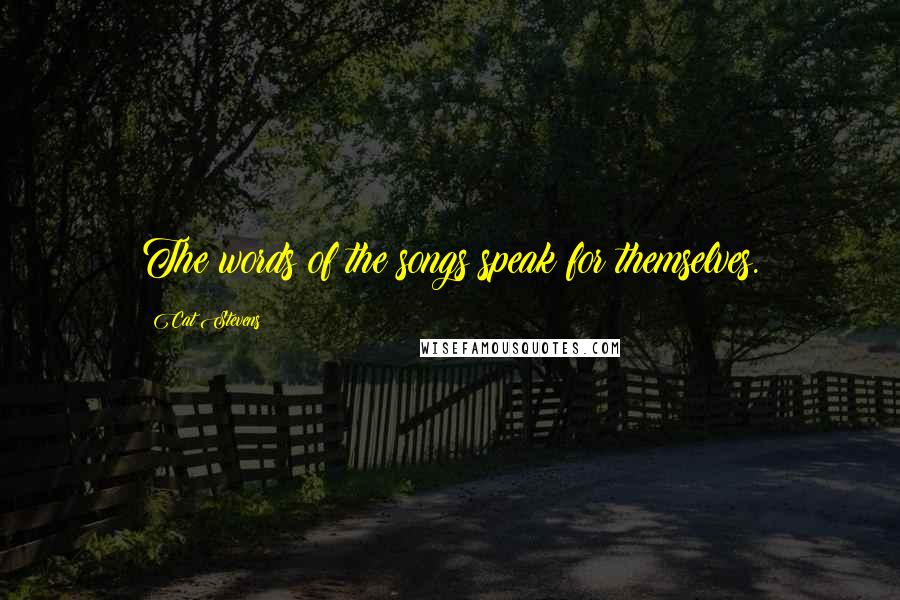 Cat Stevens Quotes: The words of the songs speak for themselves.
