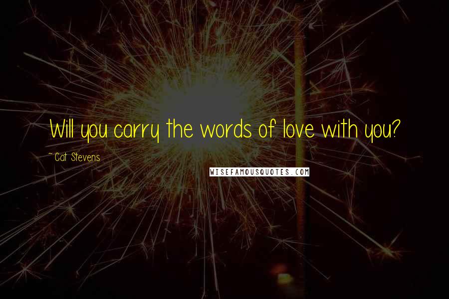 Cat Stevens Quotes: Will you carry the words of love with you?