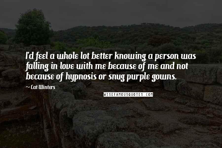 Cat Winters Quotes: I'd feel a whole lot better knowing a person was falling in love with me because of me and not because of hypnosis or snug purple gowns.