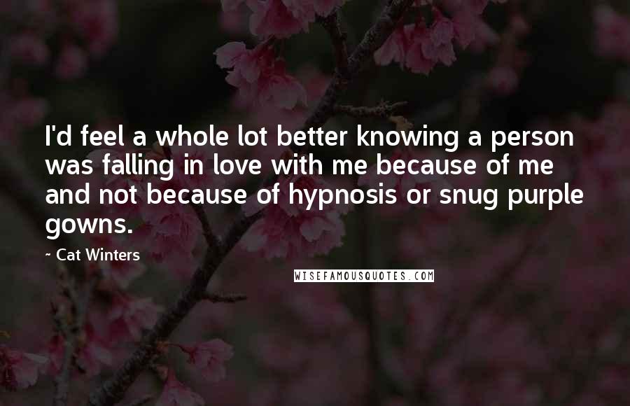 Cat Winters Quotes: I'd feel a whole lot better knowing a person was falling in love with me because of me and not because of hypnosis or snug purple gowns.