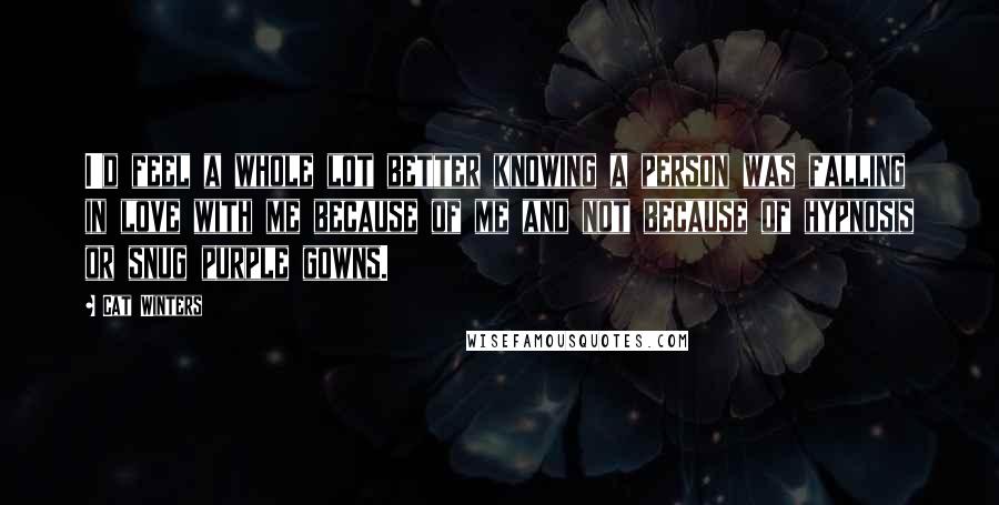 Cat Winters Quotes: I'd feel a whole lot better knowing a person was falling in love with me because of me and not because of hypnosis or snug purple gowns.