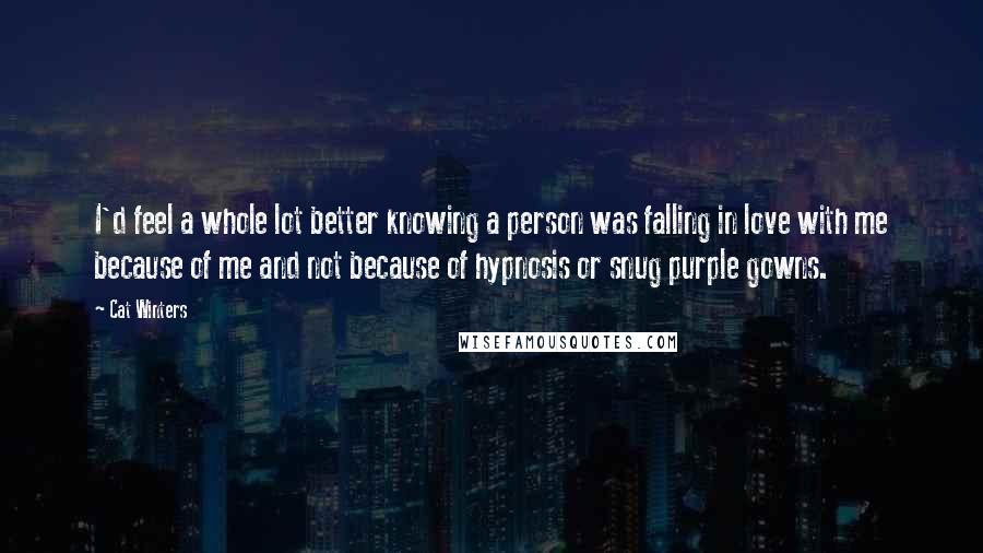 Cat Winters Quotes: I'd feel a whole lot better knowing a person was falling in love with me because of me and not because of hypnosis or snug purple gowns.