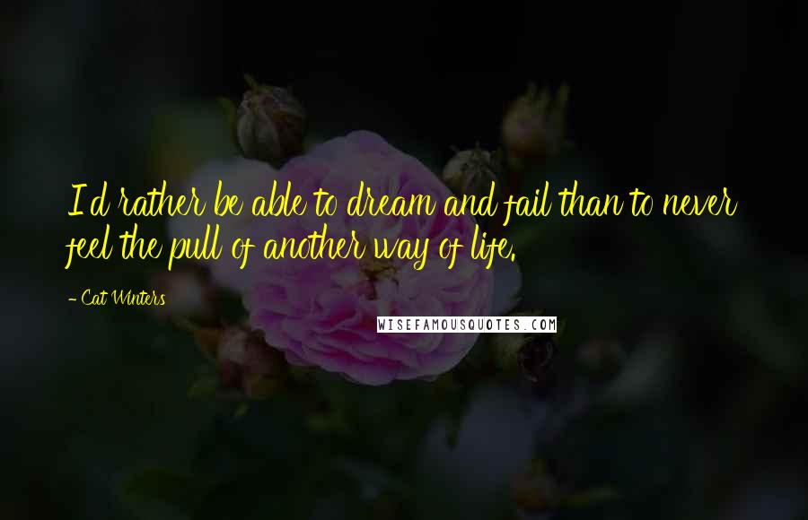 Cat Winters Quotes: I'd rather be able to dream and fail than to never feel the pull of another way of life.