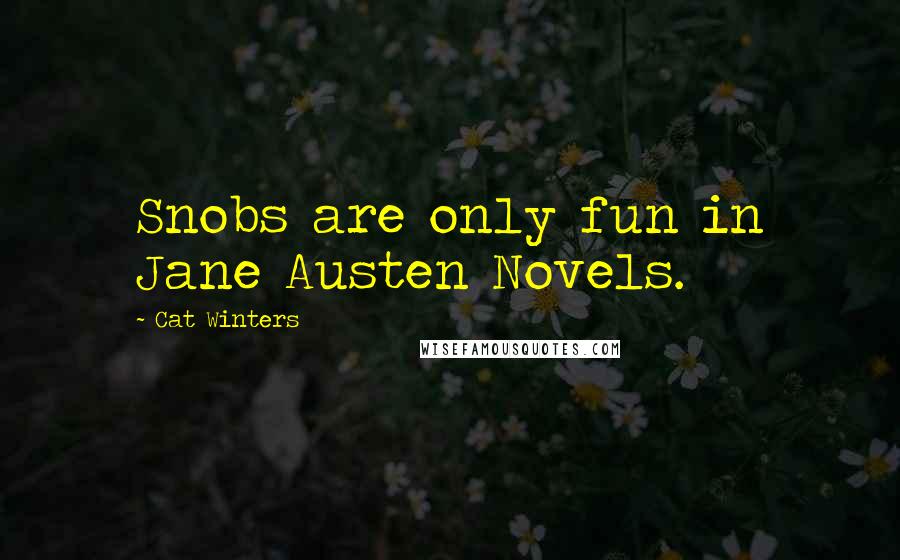 Cat Winters Quotes: Snobs are only fun in Jane Austen Novels.