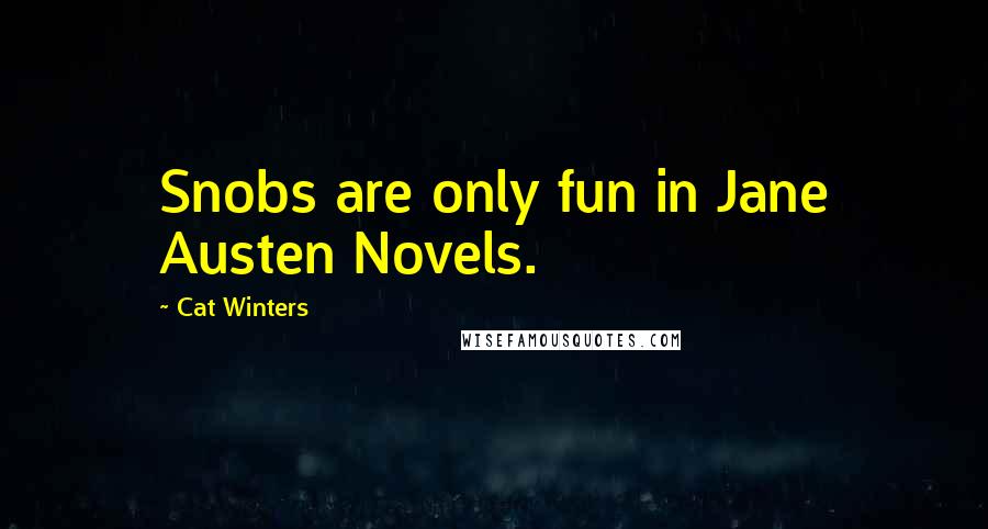 Cat Winters Quotes: Snobs are only fun in Jane Austen Novels.