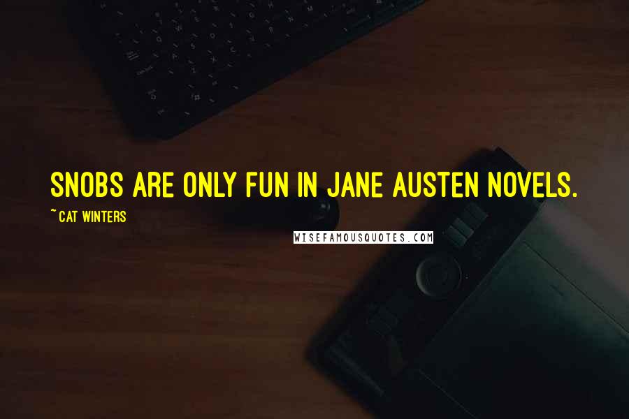 Cat Winters Quotes: Snobs are only fun in Jane Austen Novels.