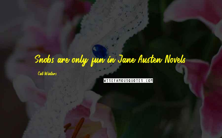 Cat Winters Quotes: Snobs are only fun in Jane Austen Novels.