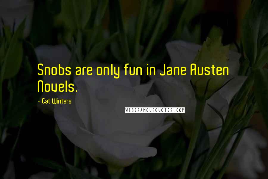 Cat Winters Quotes: Snobs are only fun in Jane Austen Novels.