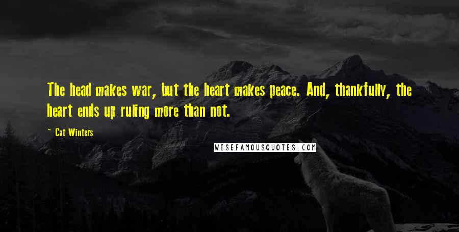 Cat Winters Quotes: The head makes war, but the heart makes peace. And, thankfully, the heart ends up ruling more than not.