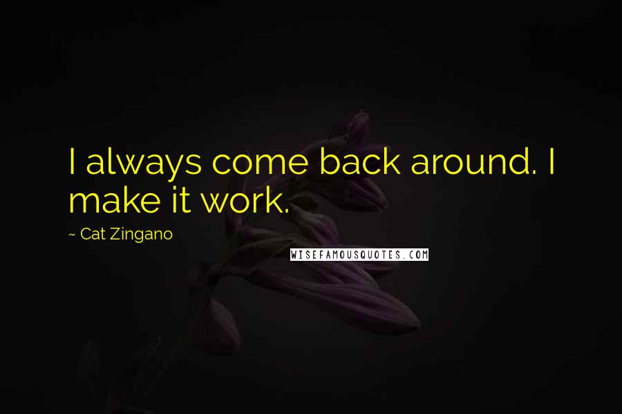 Cat Zingano Quotes: I always come back around. I make it work.