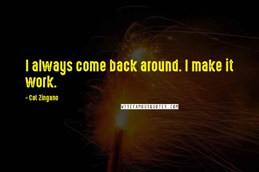 Cat Zingano Quotes: I always come back around. I make it work.