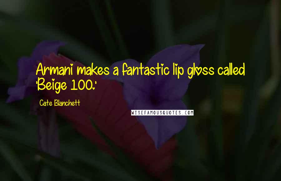 Cate Blanchett Quotes: Armani makes a fantastic lip gloss called 'Beige 100.'