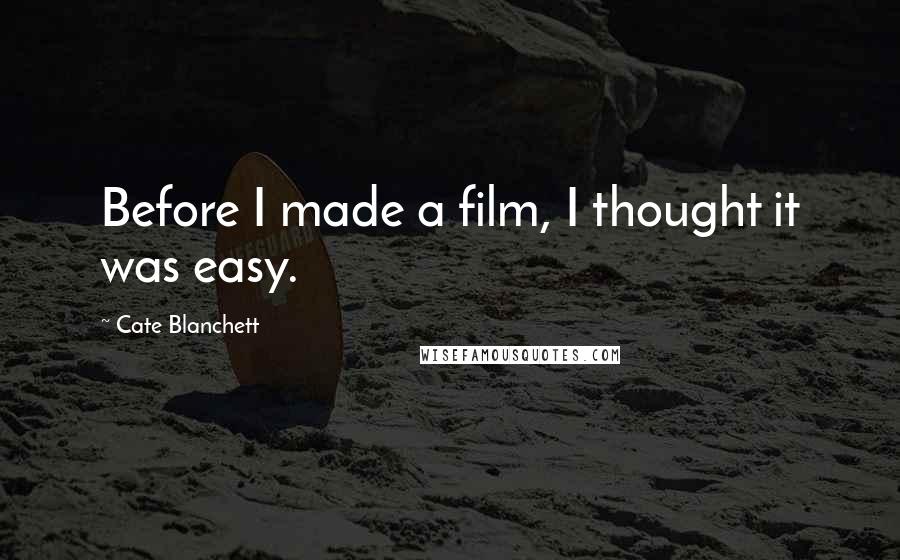 Cate Blanchett Quotes: Before I made a film, I thought it was easy.