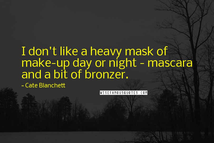 Cate Blanchett Quotes: I don't like a heavy mask of make-up day or night - mascara and a bit of bronzer.