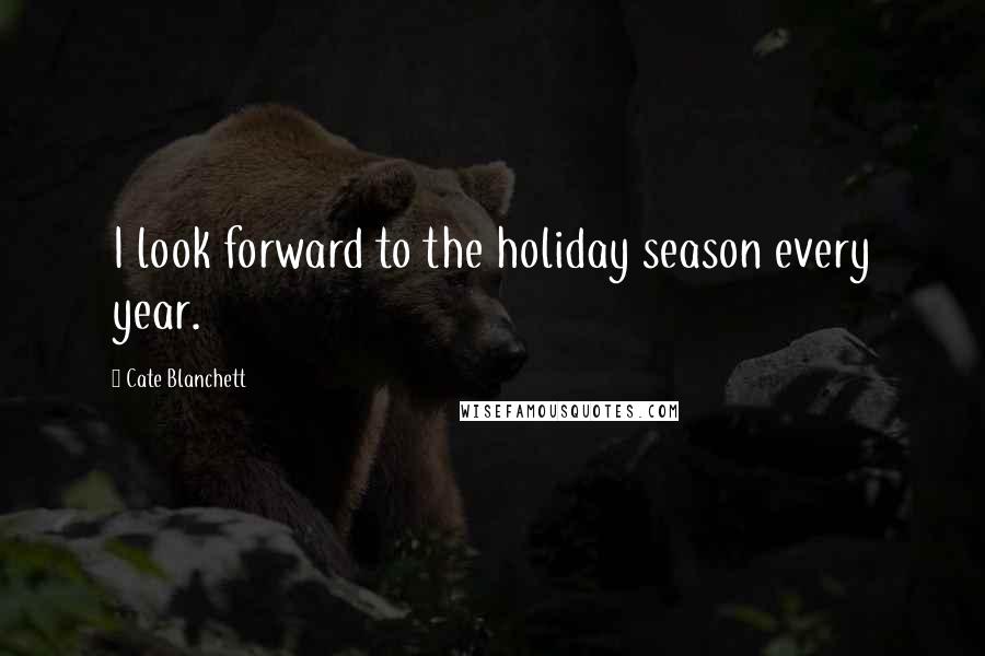 Cate Blanchett Quotes: I look forward to the holiday season every year.