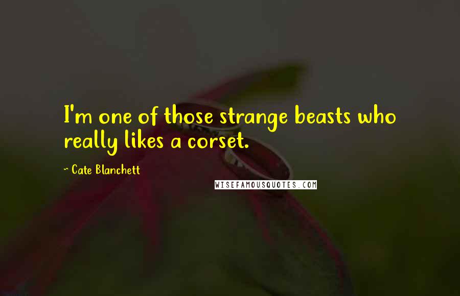 Cate Blanchett Quotes: I'm one of those strange beasts who really likes a corset.