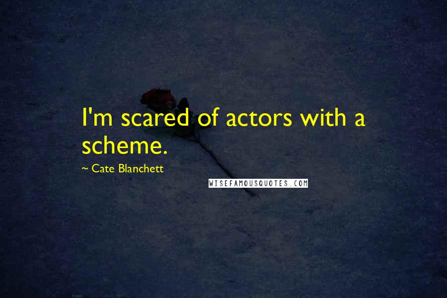 Cate Blanchett Quotes: I'm scared of actors with a scheme.