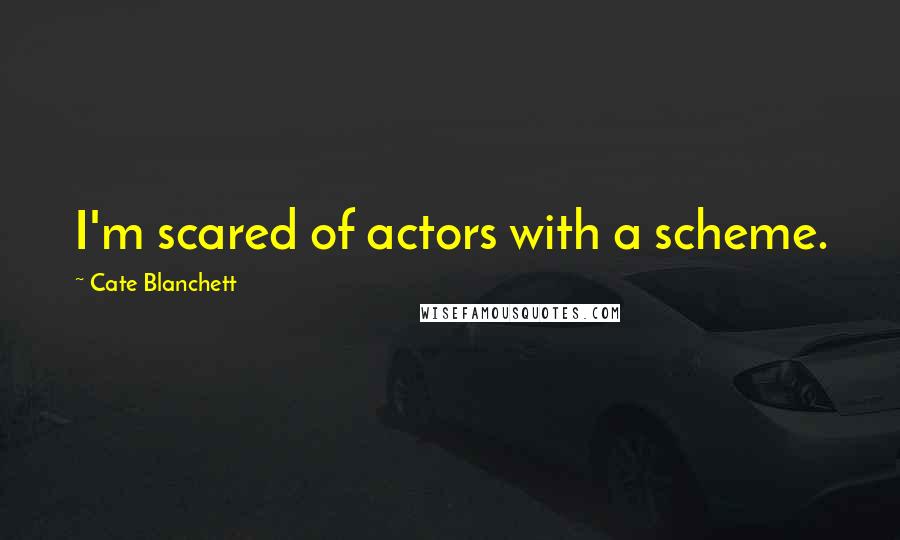 Cate Blanchett Quotes: I'm scared of actors with a scheme.