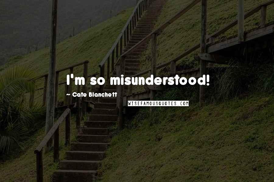 Cate Blanchett Quotes: I'm so misunderstood!