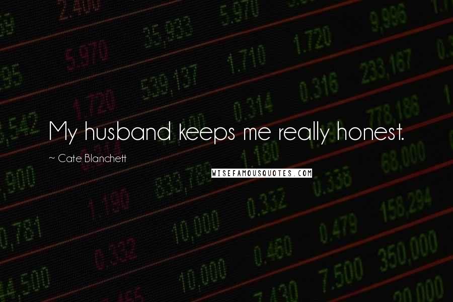 Cate Blanchett Quotes: My husband keeps me really honest.