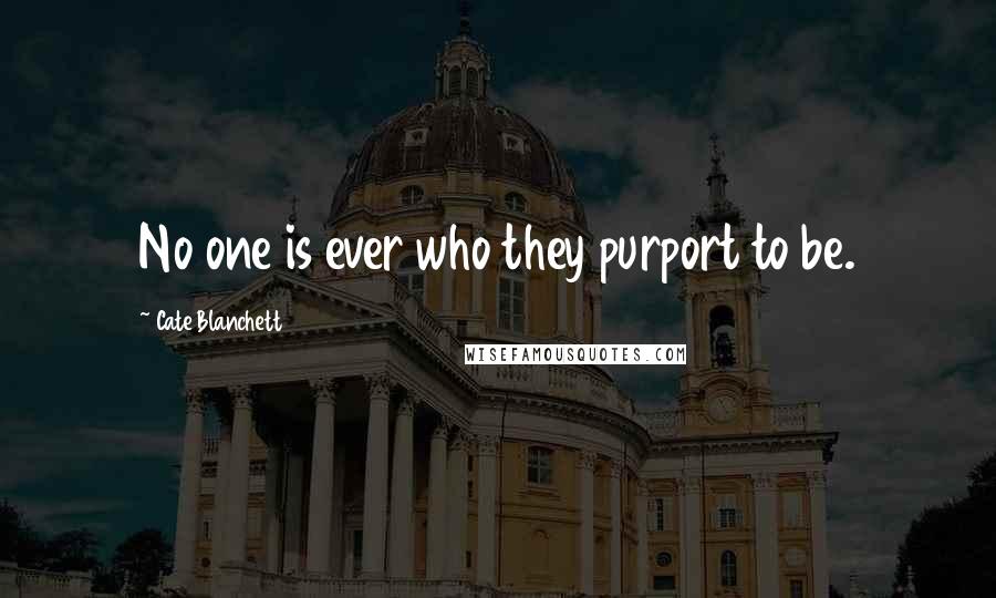 Cate Blanchett Quotes: No one is ever who they purport to be.