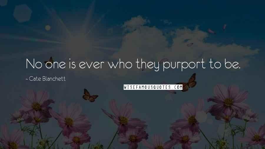 Cate Blanchett Quotes: No one is ever who they purport to be.