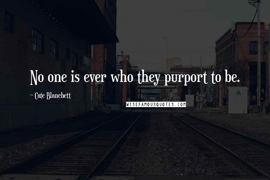 Cate Blanchett Quotes: No one is ever who they purport to be.