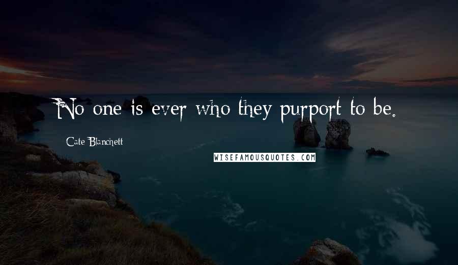 Cate Blanchett Quotes: No one is ever who they purport to be.