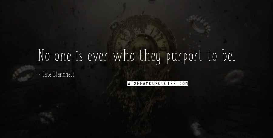 Cate Blanchett Quotes: No one is ever who they purport to be.