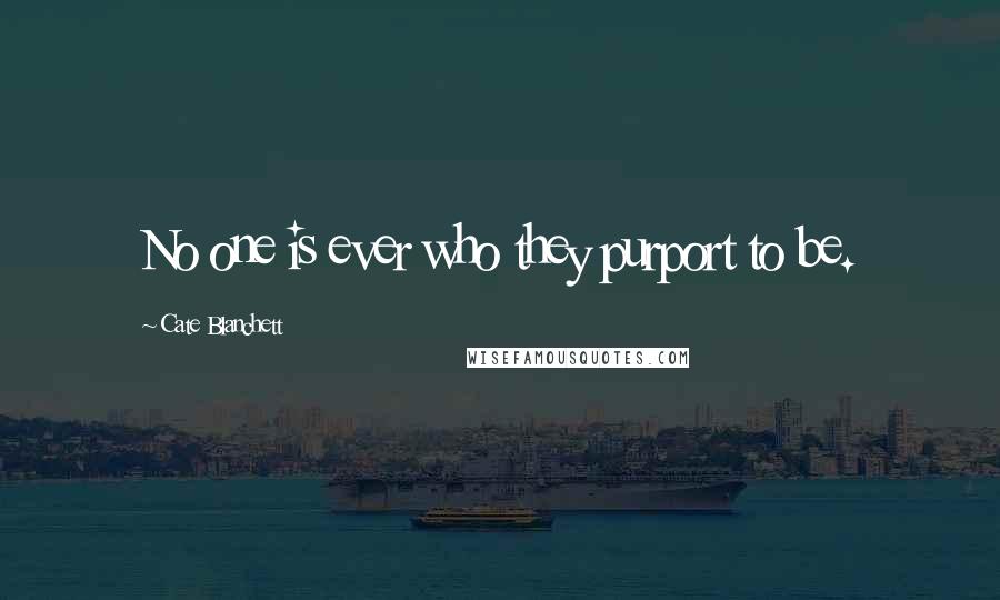 Cate Blanchett Quotes: No one is ever who they purport to be.