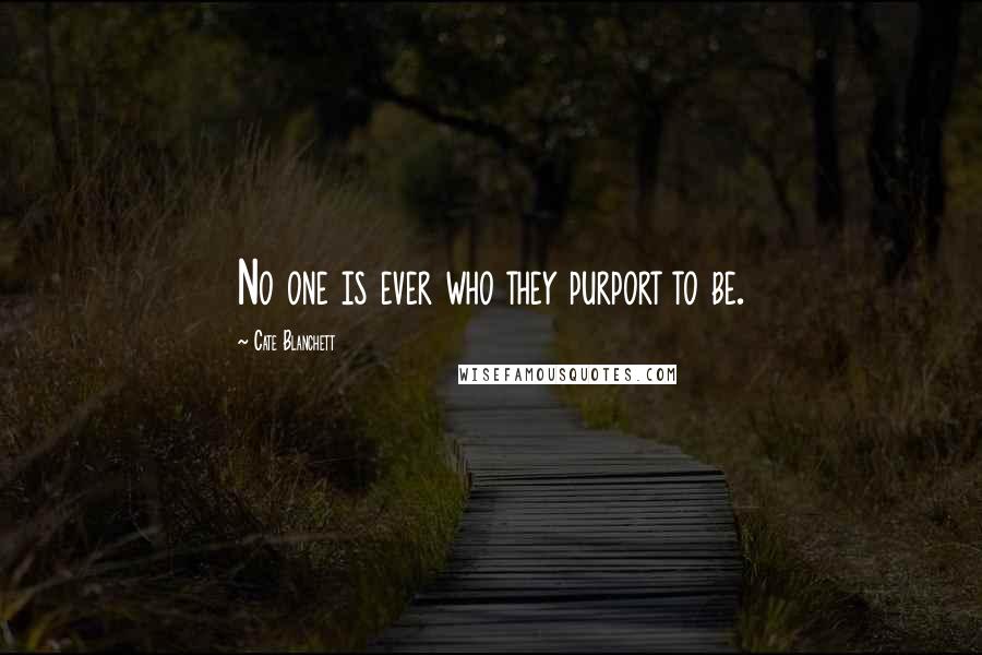 Cate Blanchett Quotes: No one is ever who they purport to be.