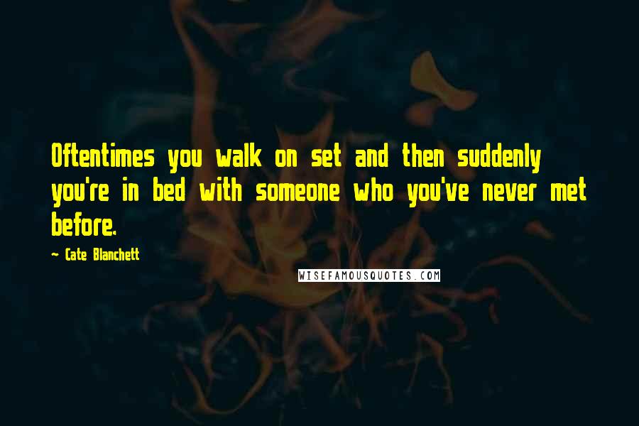 Cate Blanchett Quotes: Oftentimes you walk on set and then suddenly you're in bed with someone who you've never met before.