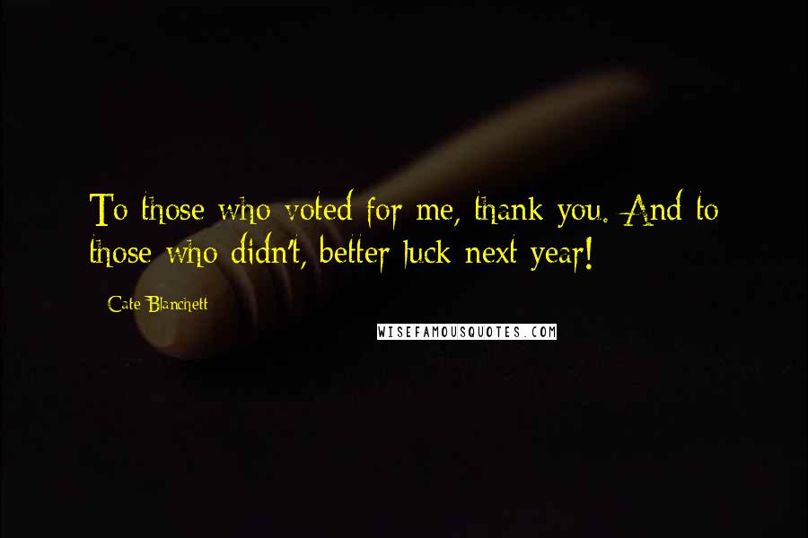 Cate Blanchett Quotes: To those who voted for me, thank you. And to those who didn't, better luck next year!