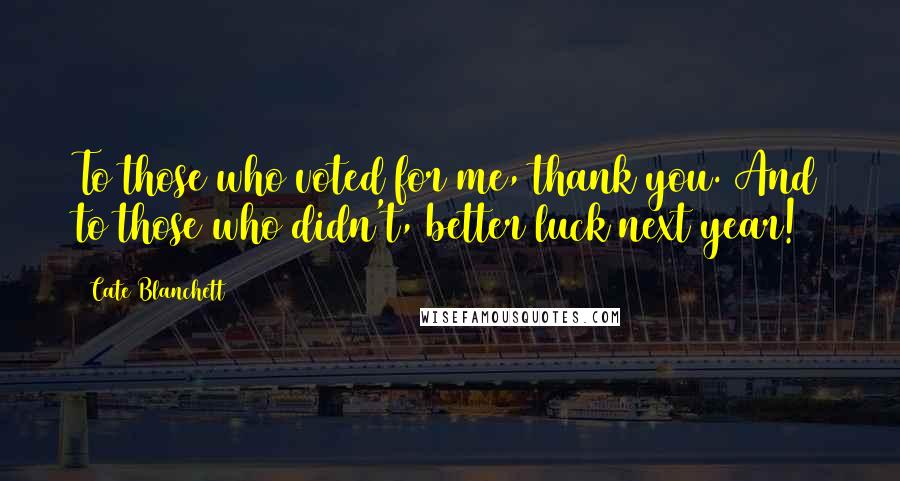 Cate Blanchett Quotes: To those who voted for me, thank you. And to those who didn't, better luck next year!