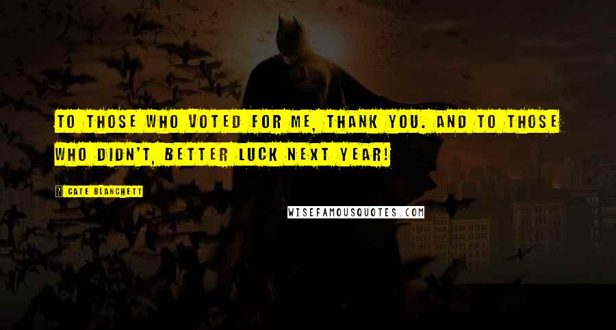 Cate Blanchett Quotes: To those who voted for me, thank you. And to those who didn't, better luck next year!